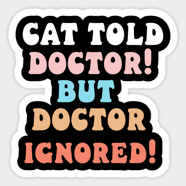 Cat told doctor! But doctor ignored! Sticker by Catbrat